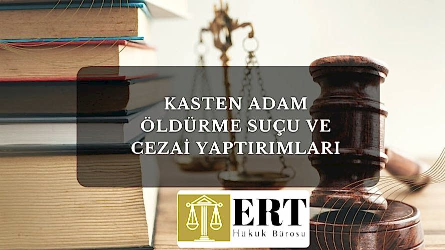 Kasten Adam Öldürme Suçu ve Cezai Yaptırımları